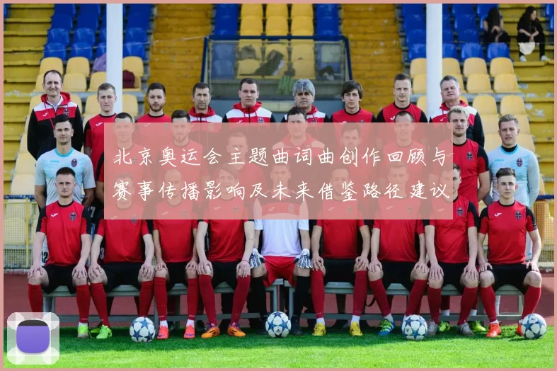 北京奥运会主题曲词曲创作回顾与赛事传播影响及未来借鉴路径建议