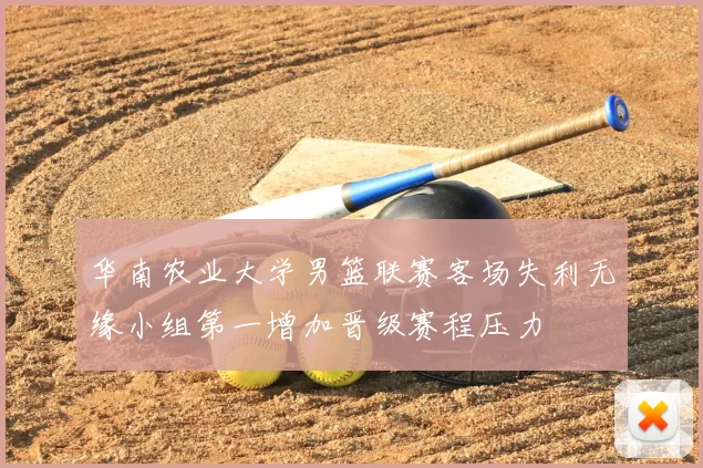 华南农业大学男篮联赛客场失利无缘小组第一增加晋级赛程压力