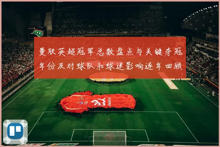 曼联英超冠军总数盘点与关键夺冠年份及对球队和球迷影响逐年回顾